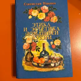 Кулинарная книга "Этика и эстетика домашней кухни" Станислав Ищенко